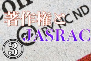 著作権とJASRAC③